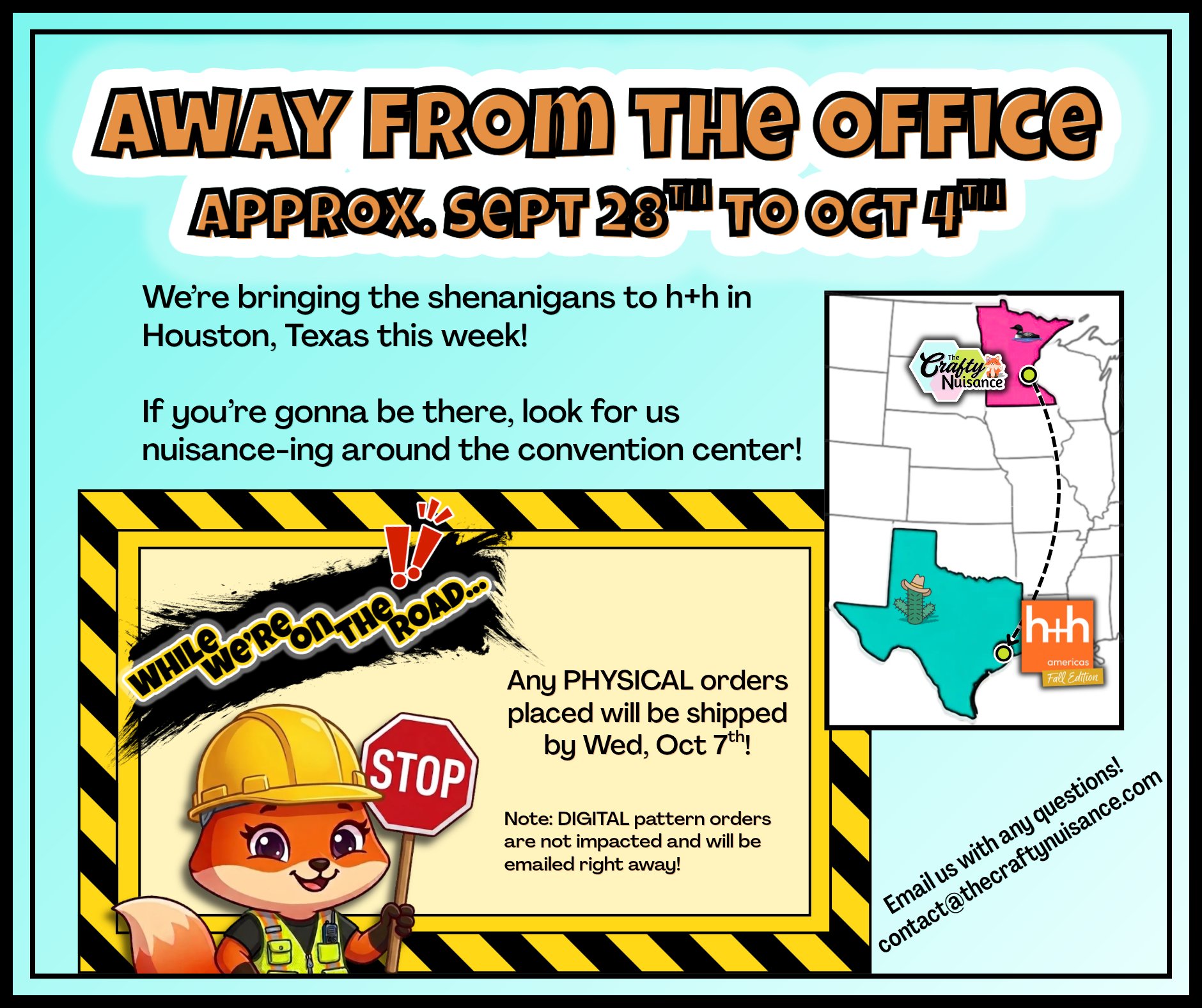 We're away from the office approximately September 28th to October 4th. We're bringing the shenanigans to h+h in Houston, Texas this week! If you're gonna be there, look for us nuisance-ing around the convention center! While we're on the road, any physical orders placed will be shipped by Wednesday, October 7th! Digital pattern orders are not impacted and will be emailed right away! Email us with any questions! contact@thecraftynuisance.com